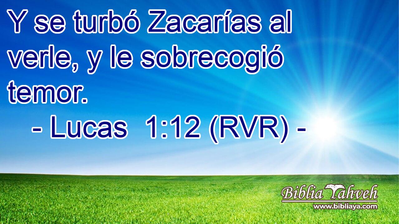 Y se turbó Zacarías al verle, y le sobrecogió temor.