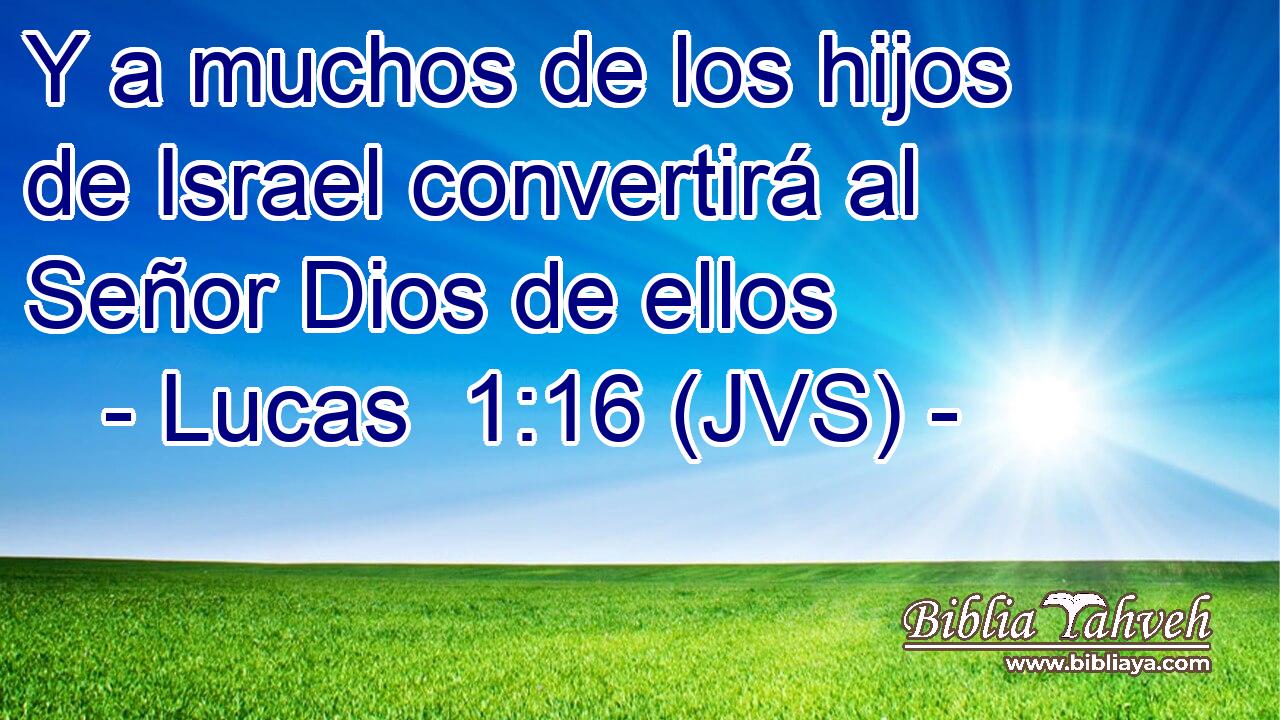 Y a muchos de los hijos de Israel convertirá al Señor Dios de ellos