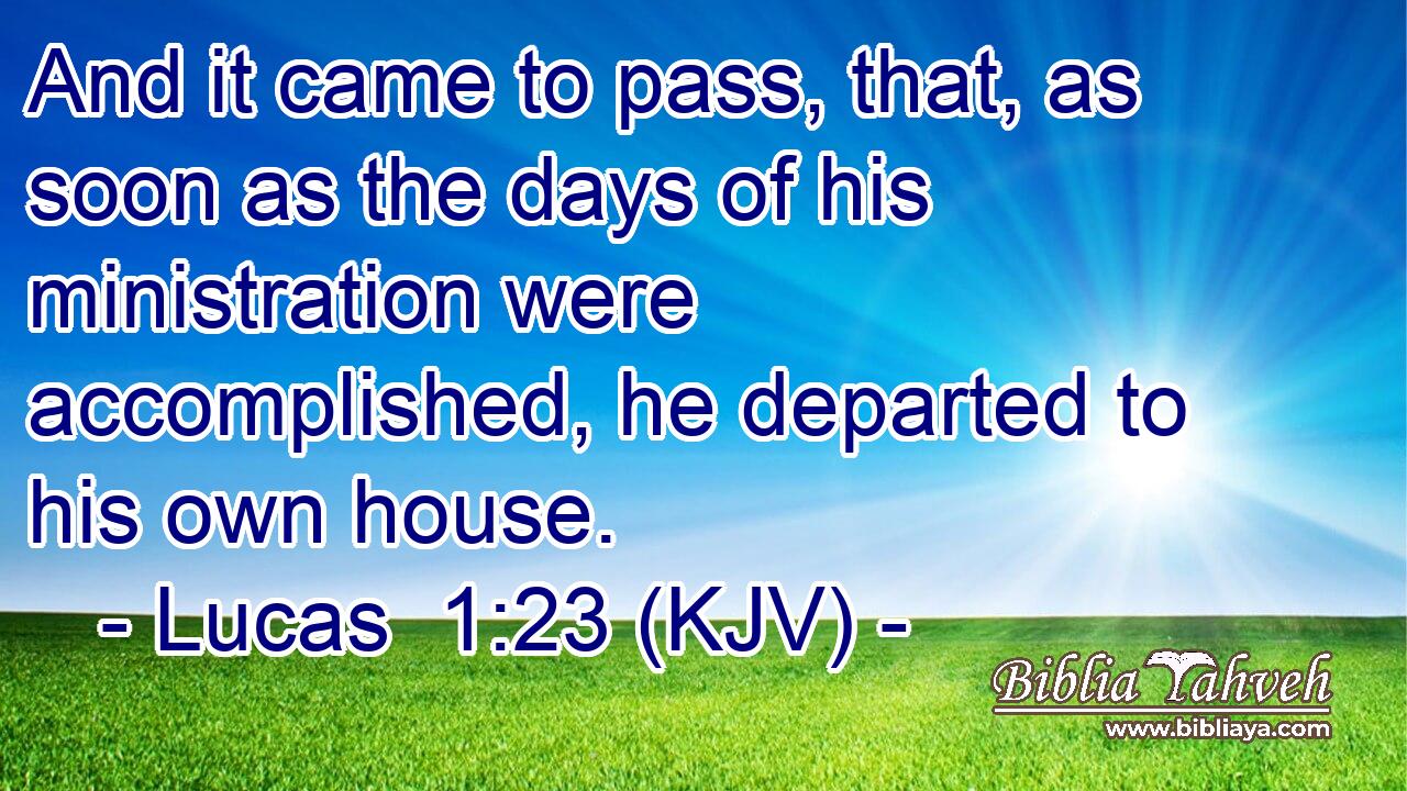 And it came to pass, that, as soon as the days of his ministration were accomplished, he departed to his own house.