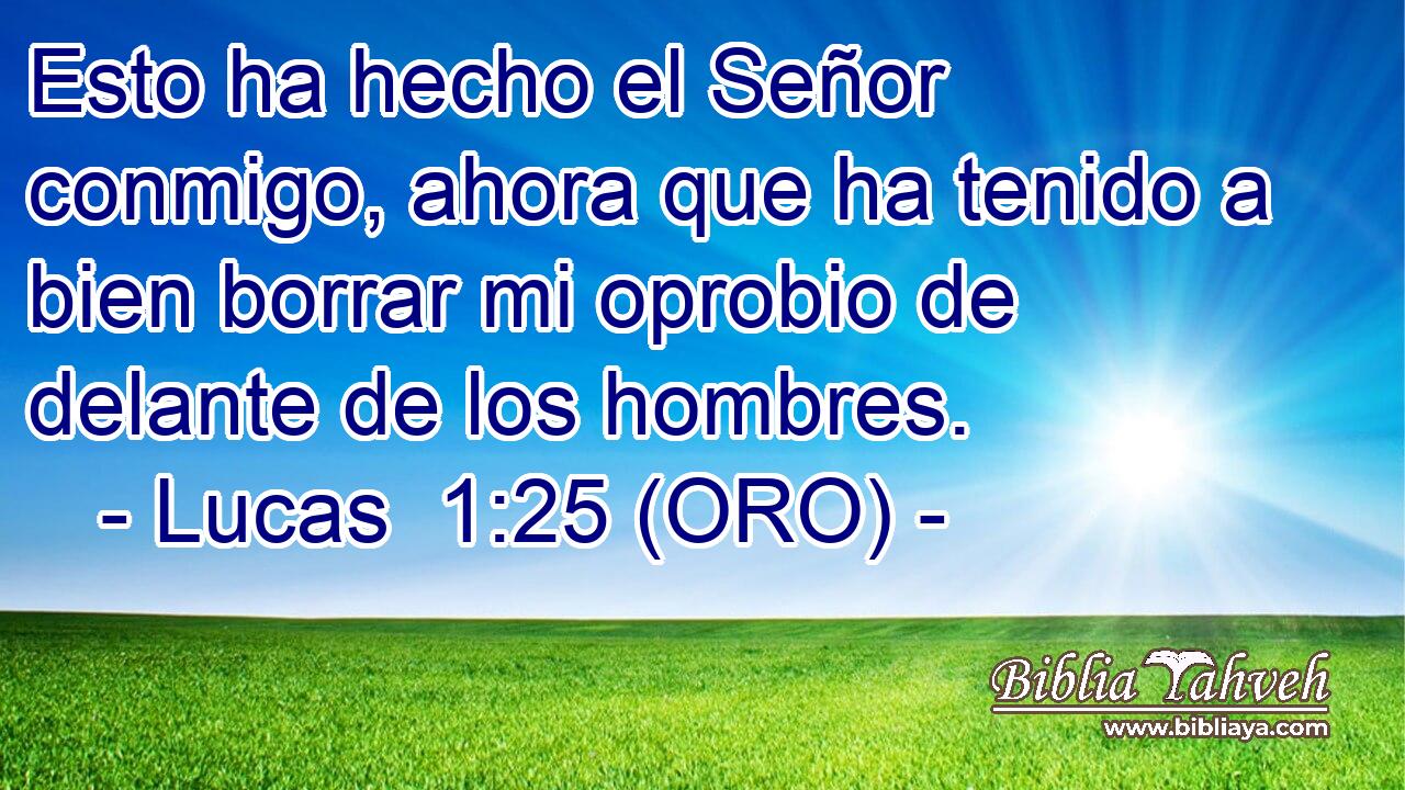  Esto ha hecho el Señor conmigo, ahora que ha tenido a bien borrar mi oprobio de delante de los hombres.