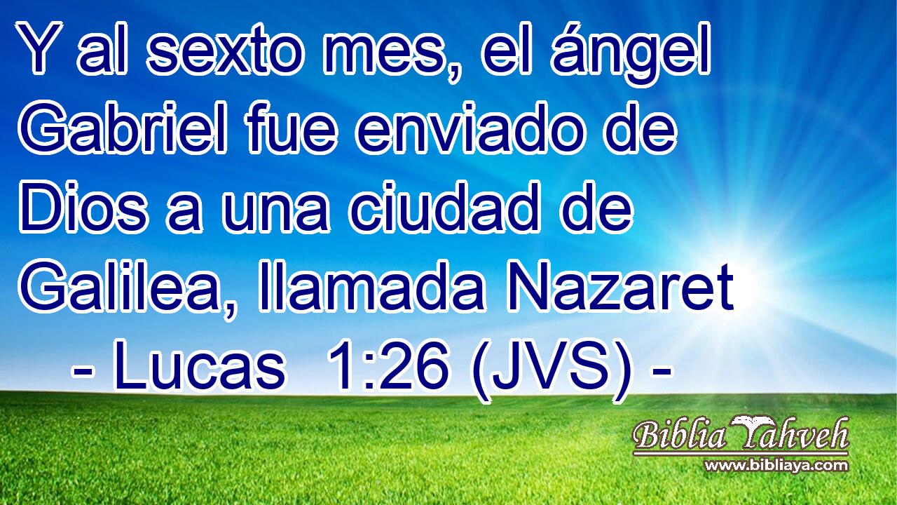 Y al sexto mes, el ángel Gabriel fue enviado de Dios a una ciudad de Galilea, llamada Nazaret