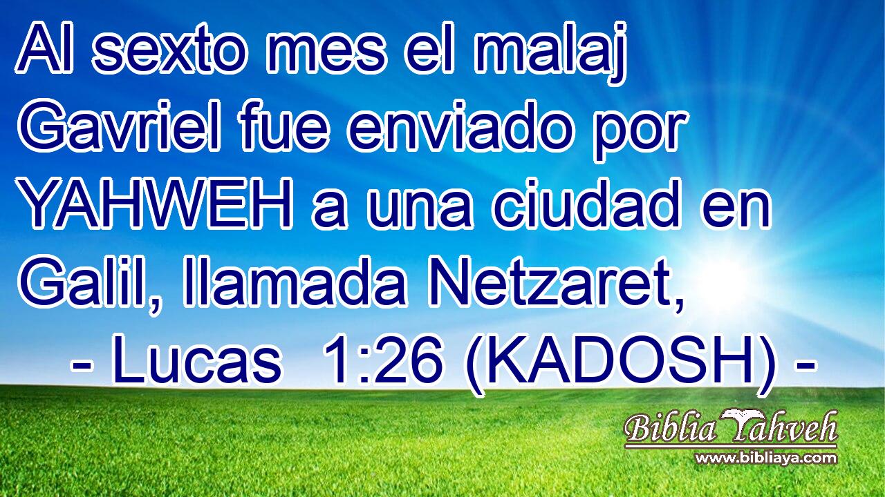  Al sexto mes el malaj Gavriel fue enviado por YAHWEH a una ciudad en Galil, llamada Netzaret, 