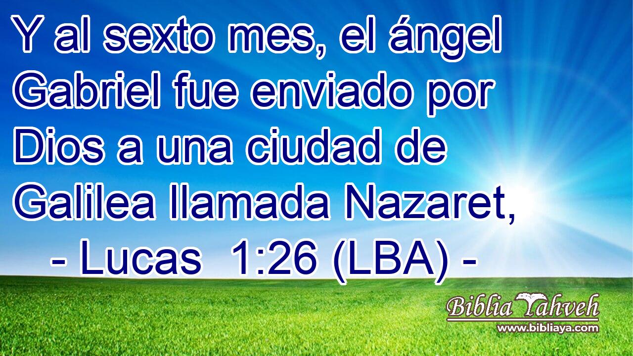 Y al sexto mes, el ángel Gabriel fue enviado por Dios a una ciudad de Galilea llamada Nazaret,