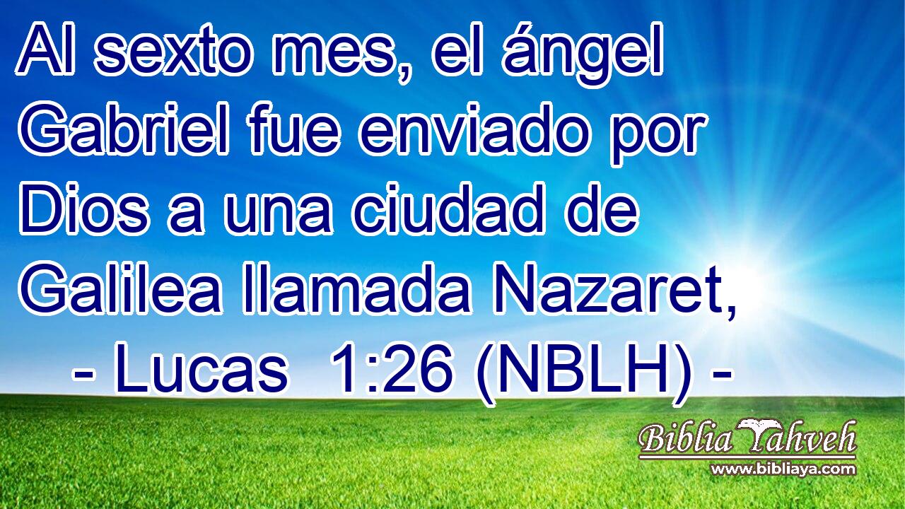  Al sexto mes, el ángel Gabriel fue enviado por Dios a una ciudad de Galilea llamada Nazaret, 