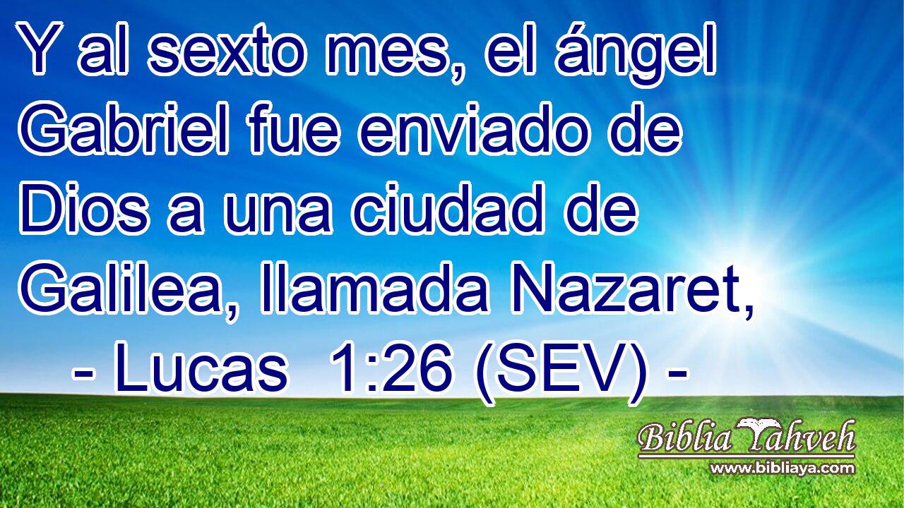 Y al sexto mes, el ángel Gabriel fue enviado de Dios a una ciudad de Galilea, llamada Nazaret,