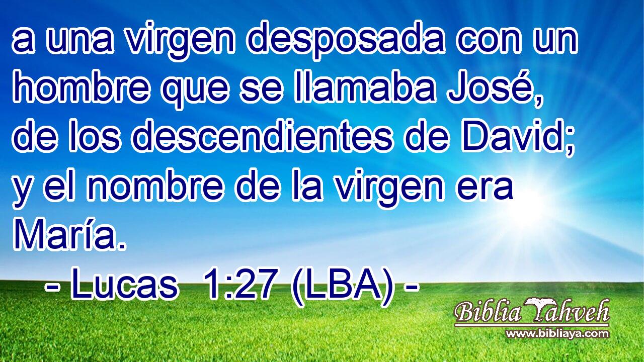 a una virgen desposada con un hombre que se llamaba José, de los descendientes de David; y el nombre de la virgen era María.