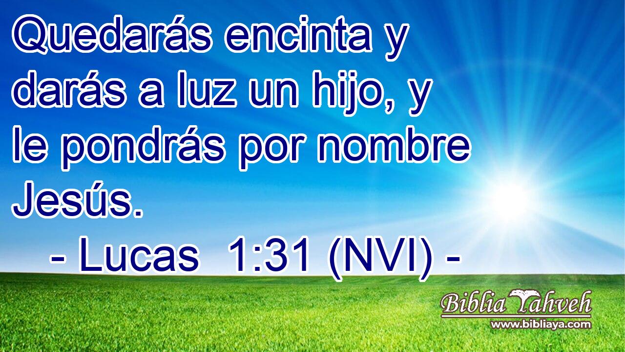  Quedarás encinta y darás a luz un hijo, y le pondrás por nombre Jesús. 