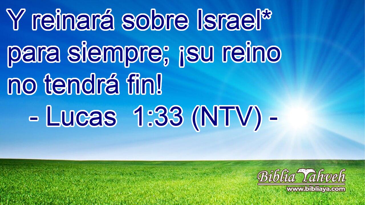 Y reinará sobre Israel* para siempre; ¡su reino no tendrá fin!