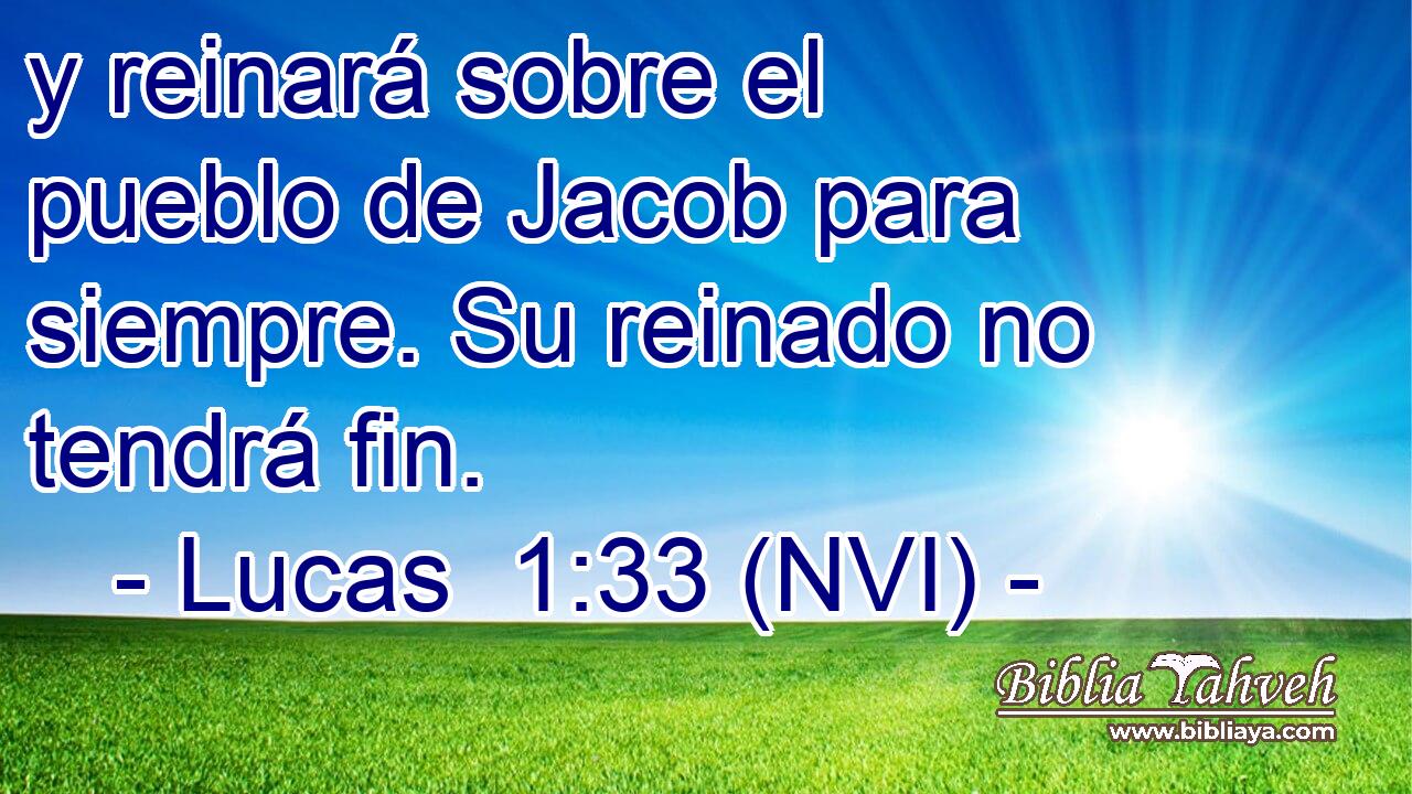  y reinará sobre el pueblo de Jacob para siempre. Su reinado no tendrá fin. 