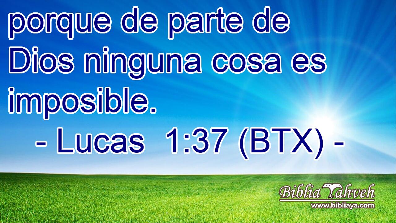 porque de parte de Dios ninguna cosa es imposible.