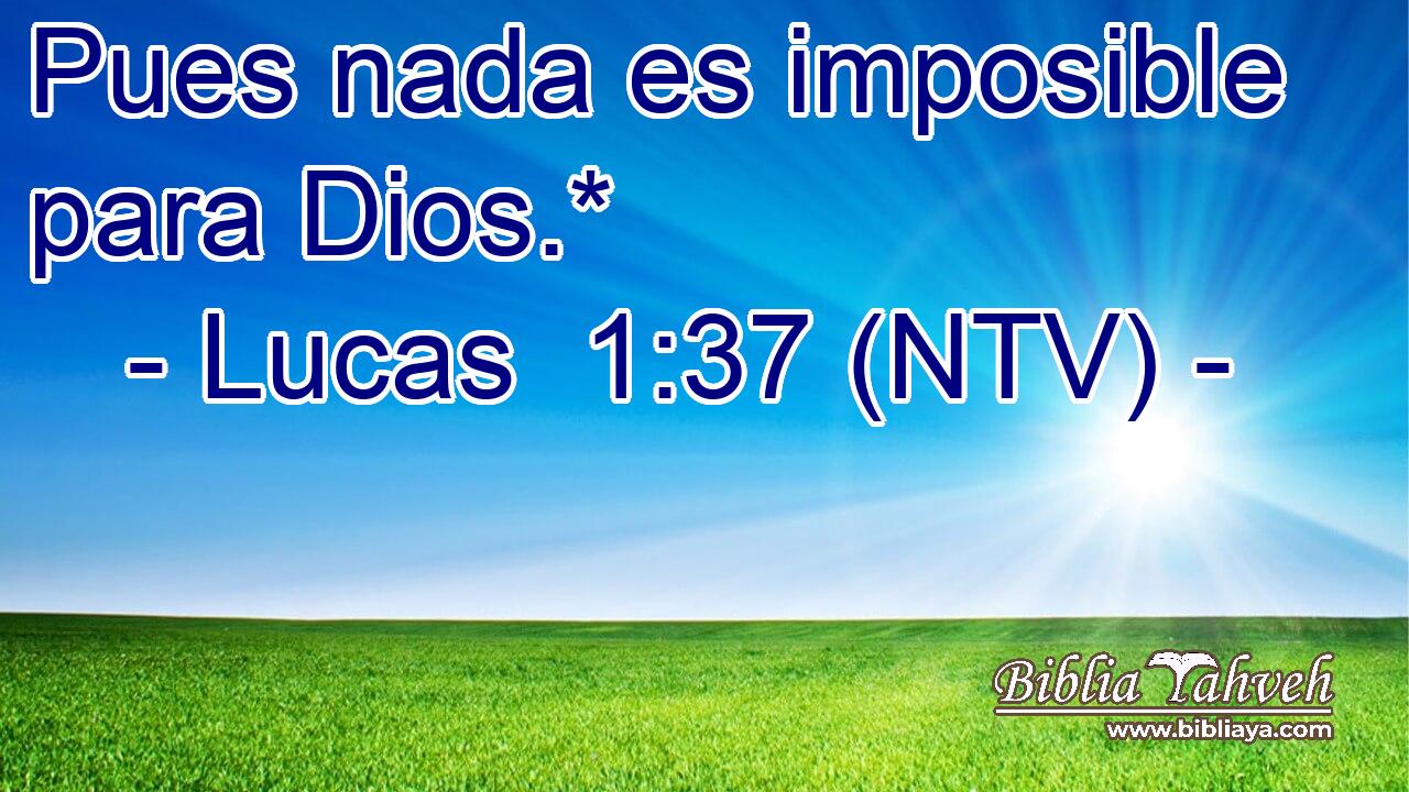 Pues nada es imposible para Dios.*