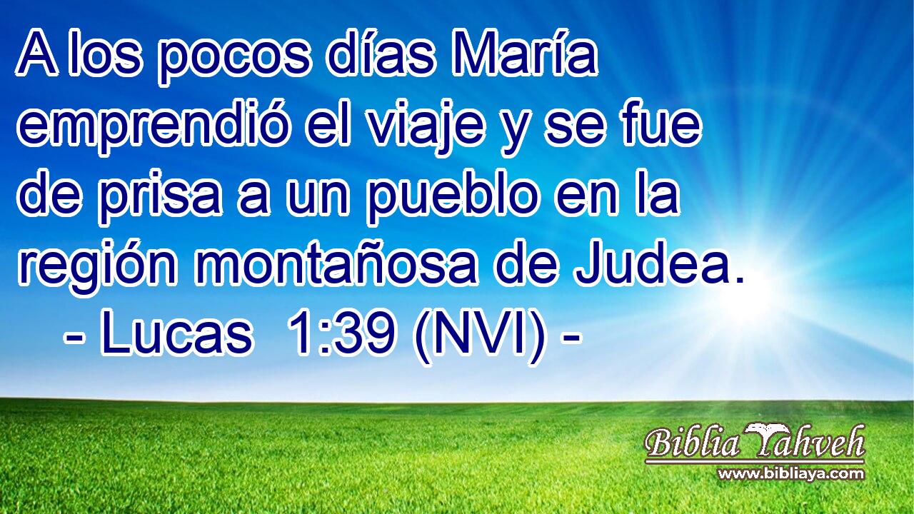  A los pocos días María emprendió el viaje y se fue de prisa a un pueblo en la región montañosa de Judea. 