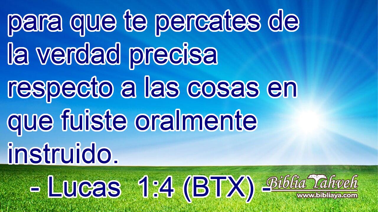 para que te percates de la verdad precisa respecto a las cosas en que fuiste oralmente instruido.
