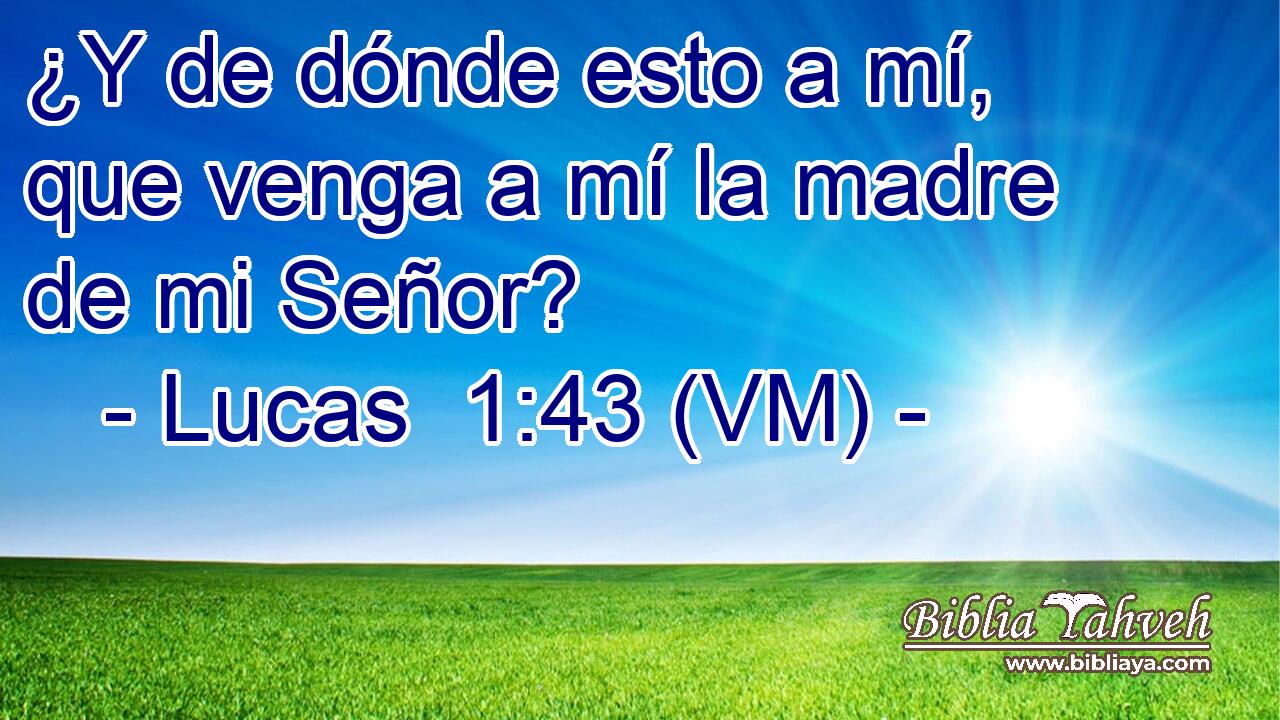 ¿Y de dónde esto a mí, que venga a mí la madre de mi Señor? 