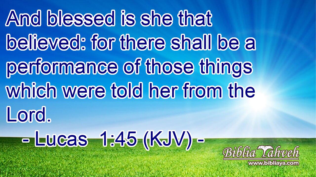 And blessed is she that believed: for there shall be a performance of those things which were told her from the Lord.