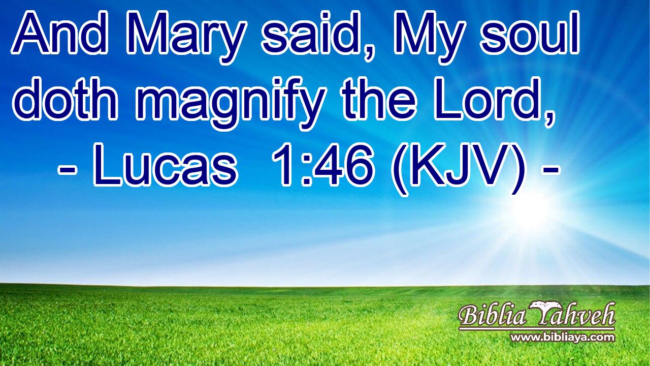 And Mary said, My soul doth magnify the Lord,