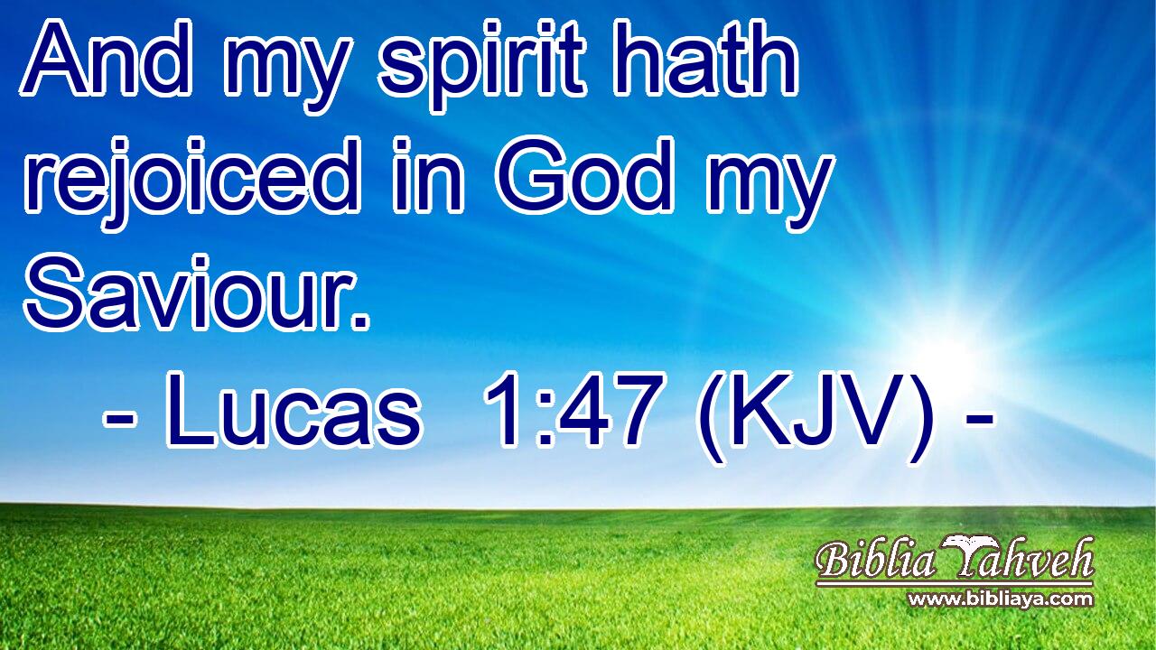 And my spirit hath rejoiced in God my Saviour.