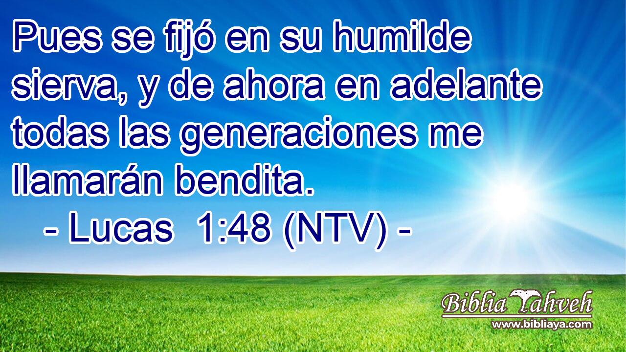 Pues se fijó en su humilde sierva, y de ahora en adelante todas las generaciones me llamarán bendita.
