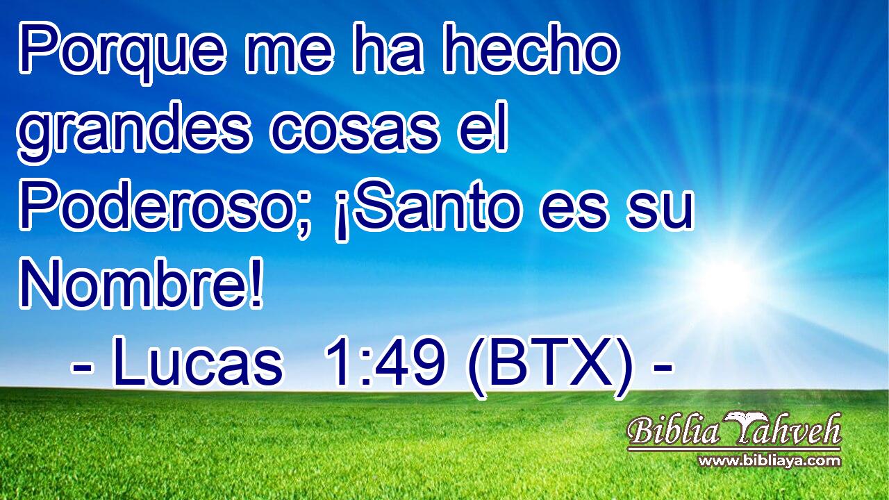 Porque me ha hecho grandes cosas el Poderoso; ¡Santo es su Nombre!