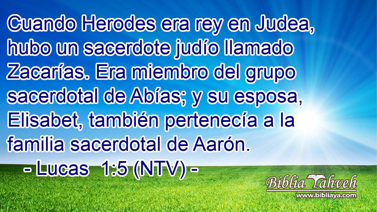 Cuando Herodes era rey en Judea, hubo un sacerdote judío llamado Zacarías. Era miembro del grupo sacerdotal de Abías; y su esposa, Elisabet, también pertenecía a la familia sacerdotal de Aarón.