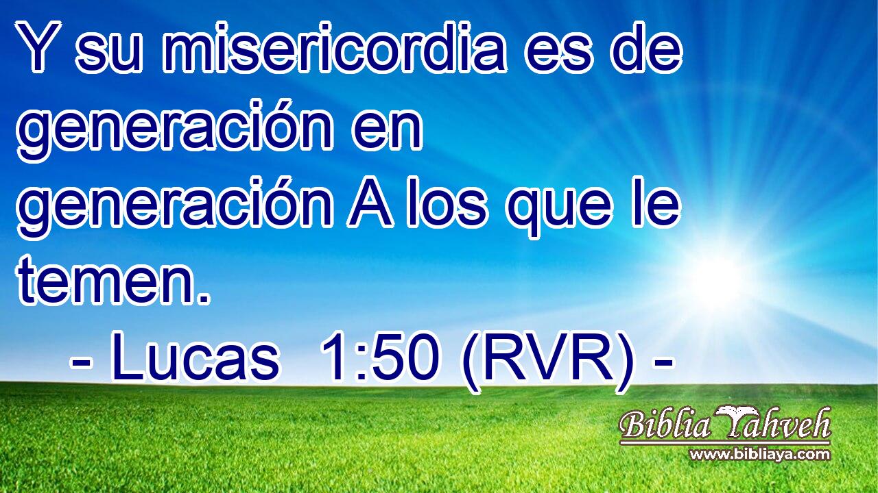Y su misericordia es de generación en generación A los que le temen.