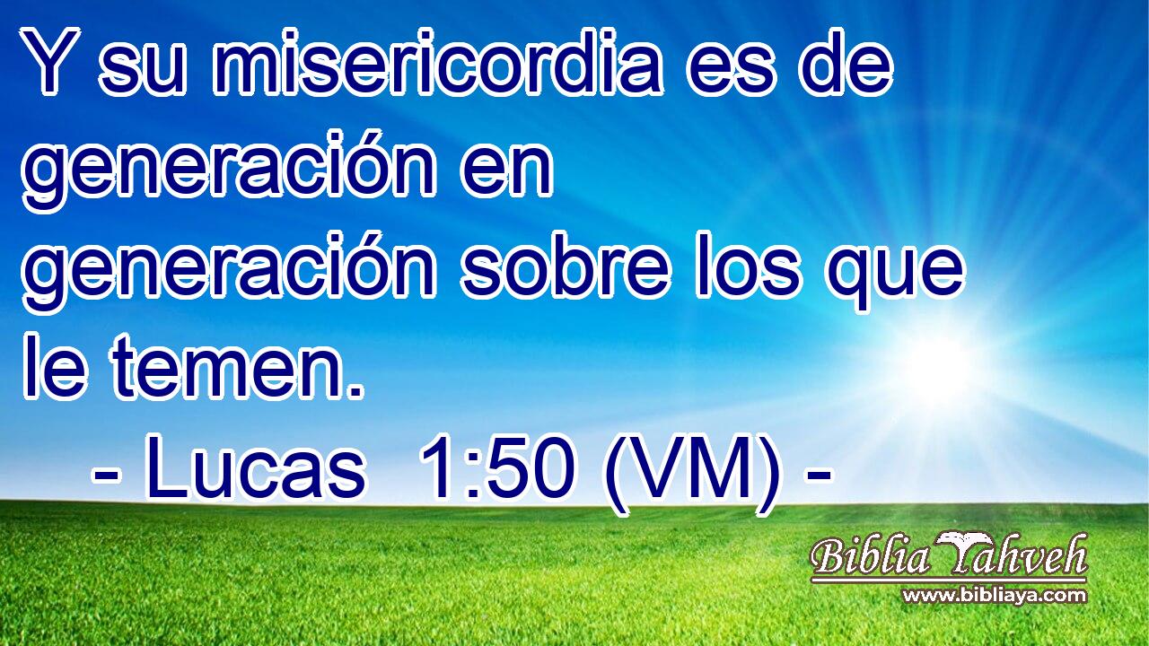  Y su misericordia es de generación en generación sobre los que le temen. 