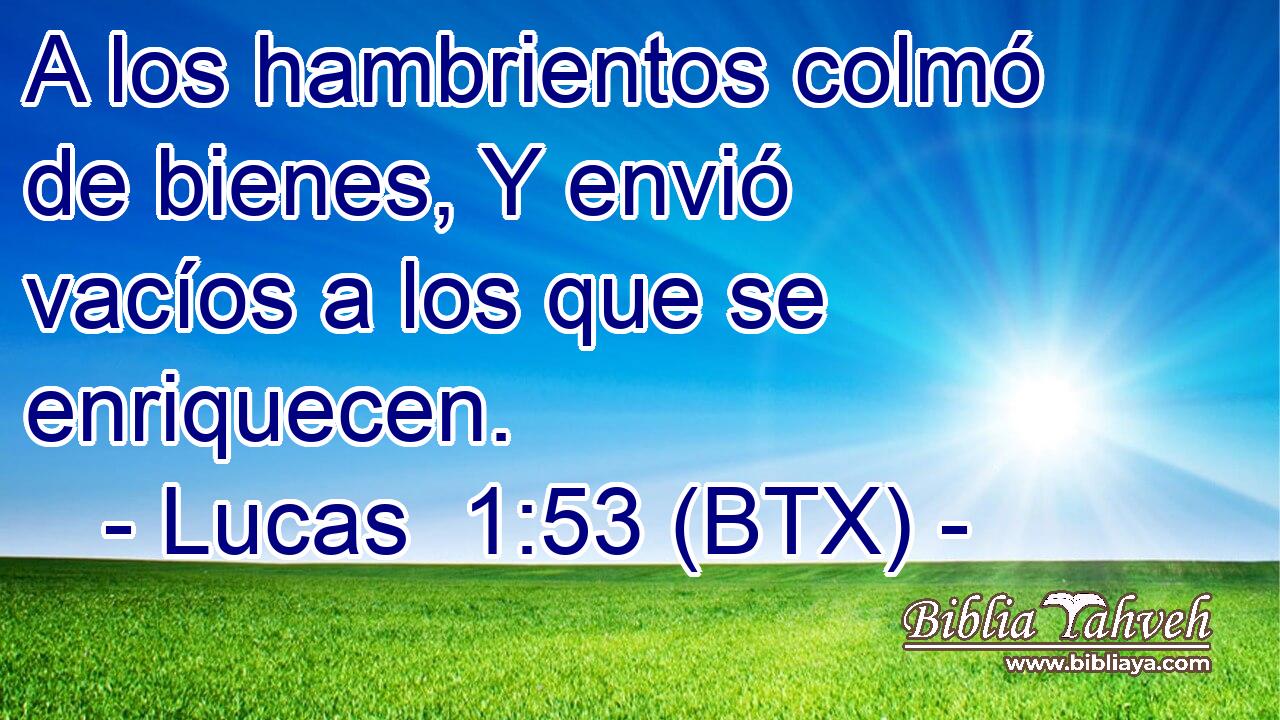 A los hambrientos colmó de bienes, Y envió vacíos a los que se enriquecen.