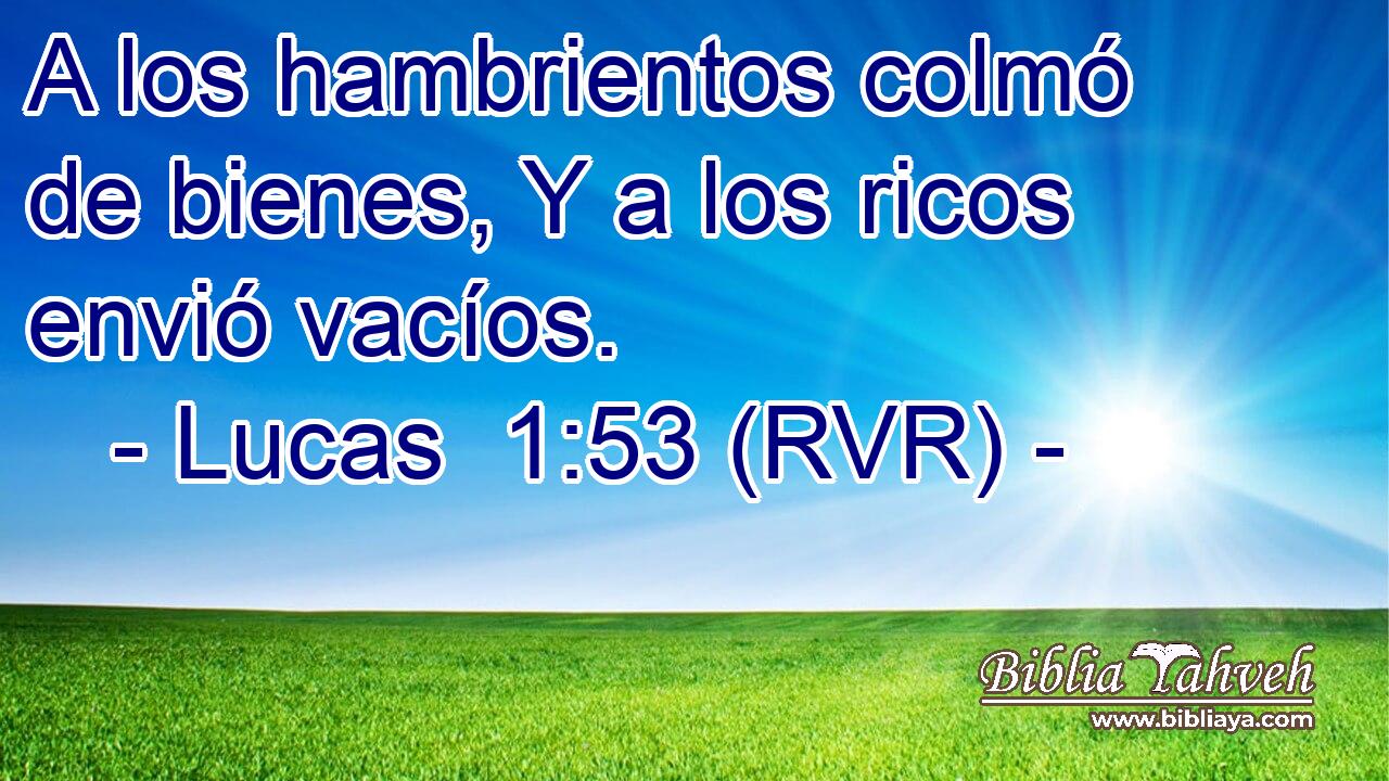 A los hambrientos colmó de bienes, Y a los ricos envió vacíos.