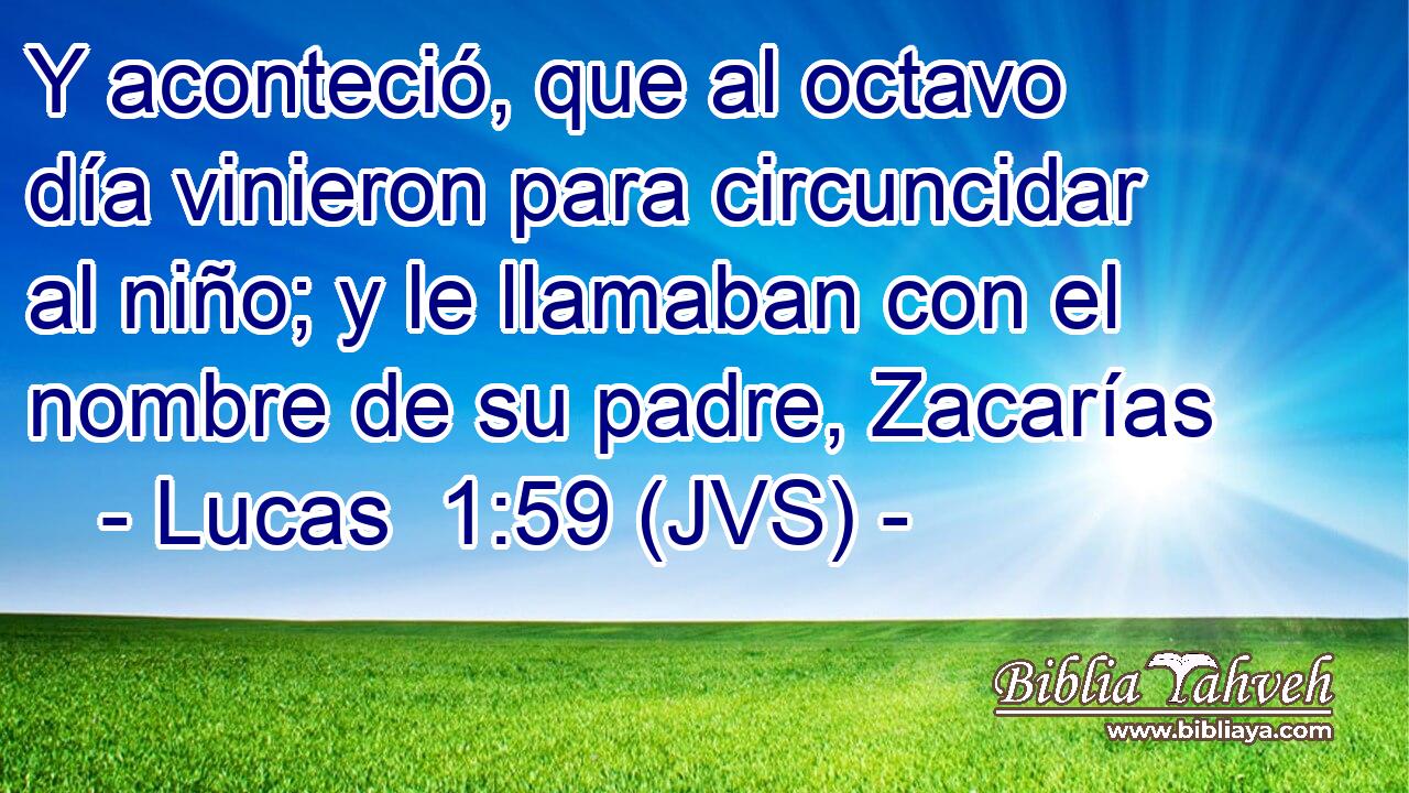 Y aconteció, que al octavo día vinieron para circuncidar al niño; y le llamaban con el nombre de su padre, Zacarías
