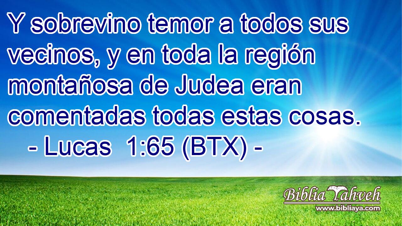 Y sobrevino temor a todos sus vecinos, y en toda la región montañosa de Judea eran comentadas todas estas cosas.