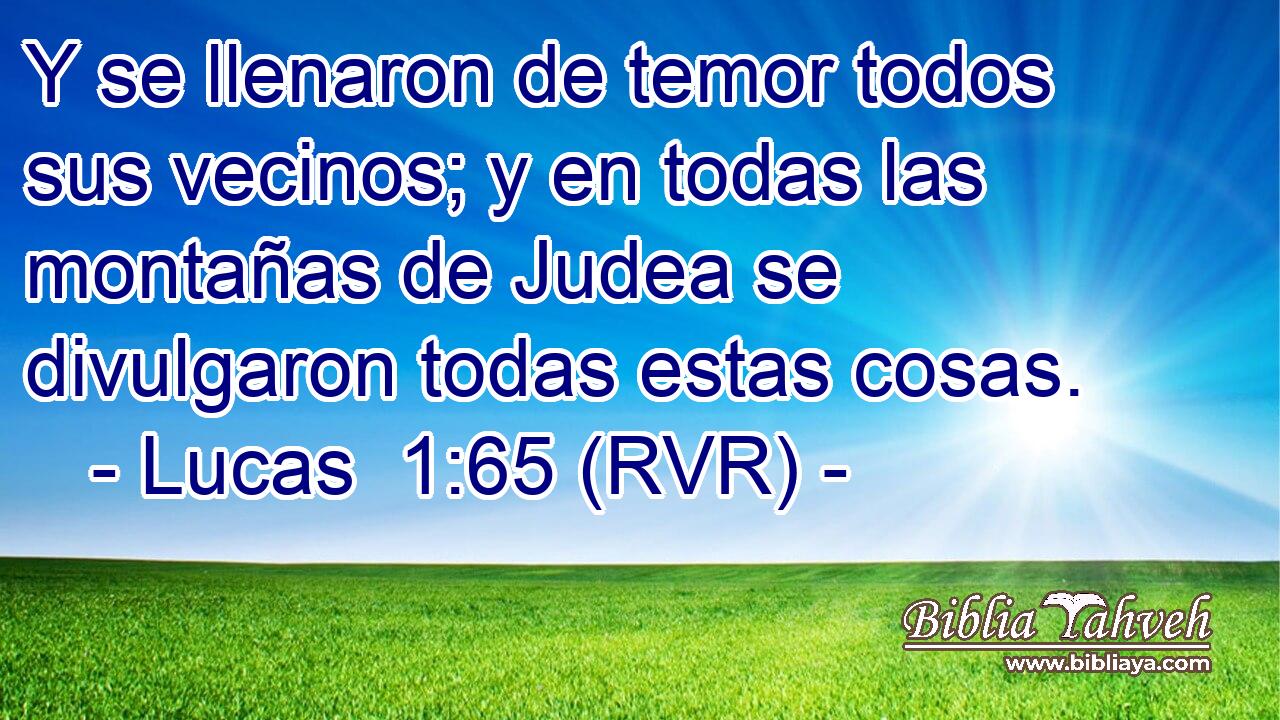 Y se llenaron de temor todos sus vecinos; y en todas las montañas de Judea se divulgaron todas estas cosas.