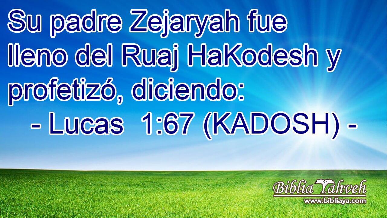  Su padre Zejaryah fue lleno del Ruaj HaKodesh y profetizó, diciendo: 