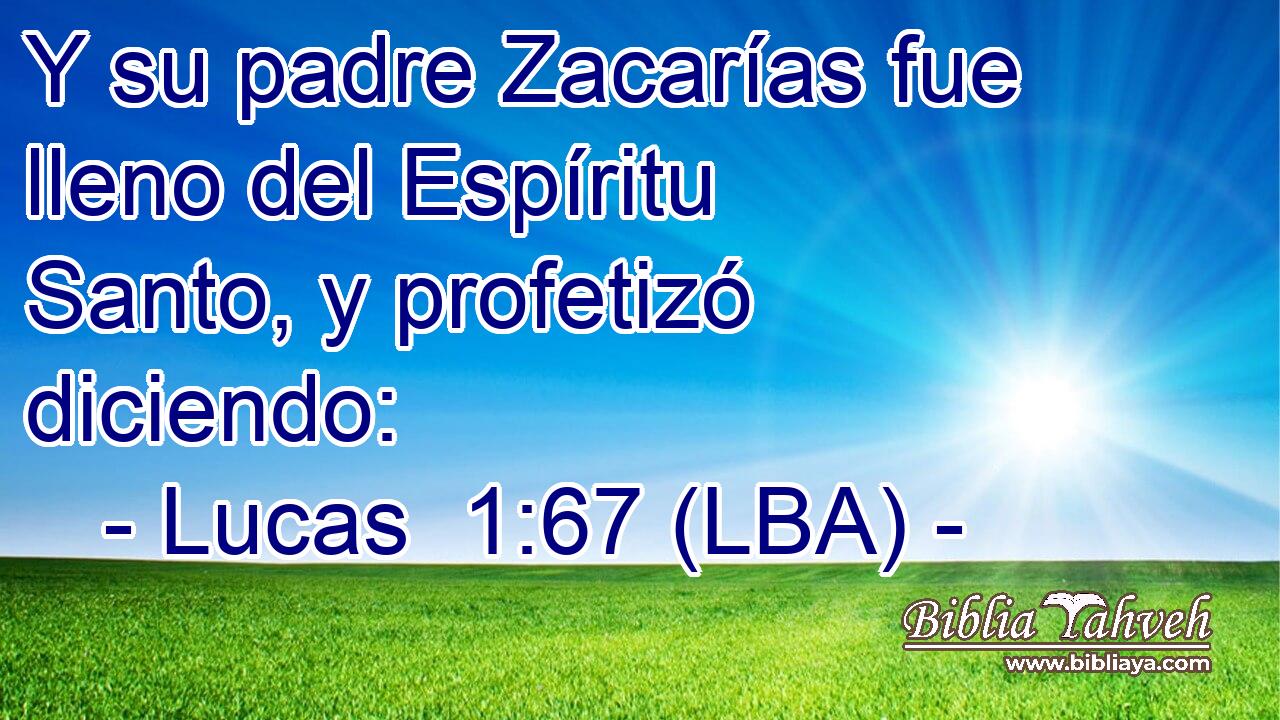 Y su padre Zacarías fue lleno del Espíritu Santo, y profetizó diciendo: