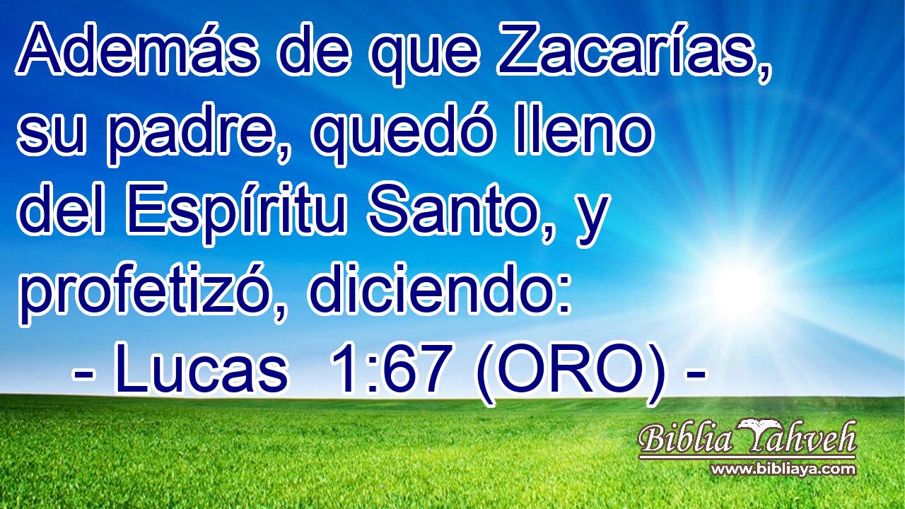  Además de que Zacarías, su padre, quedó lleno del Espíritu Santo, y profetizó, diciendo: 