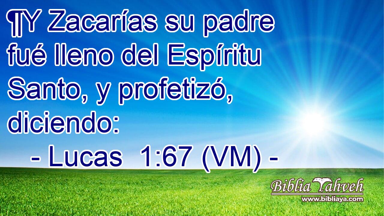 ¶Y Zacarías su padre fué lleno del Espíritu Santo, y profetizó, diciendo: 