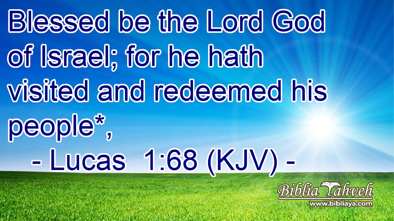 Blessed be the Lord God of Israel; for he hath visited and redeemed his people*,