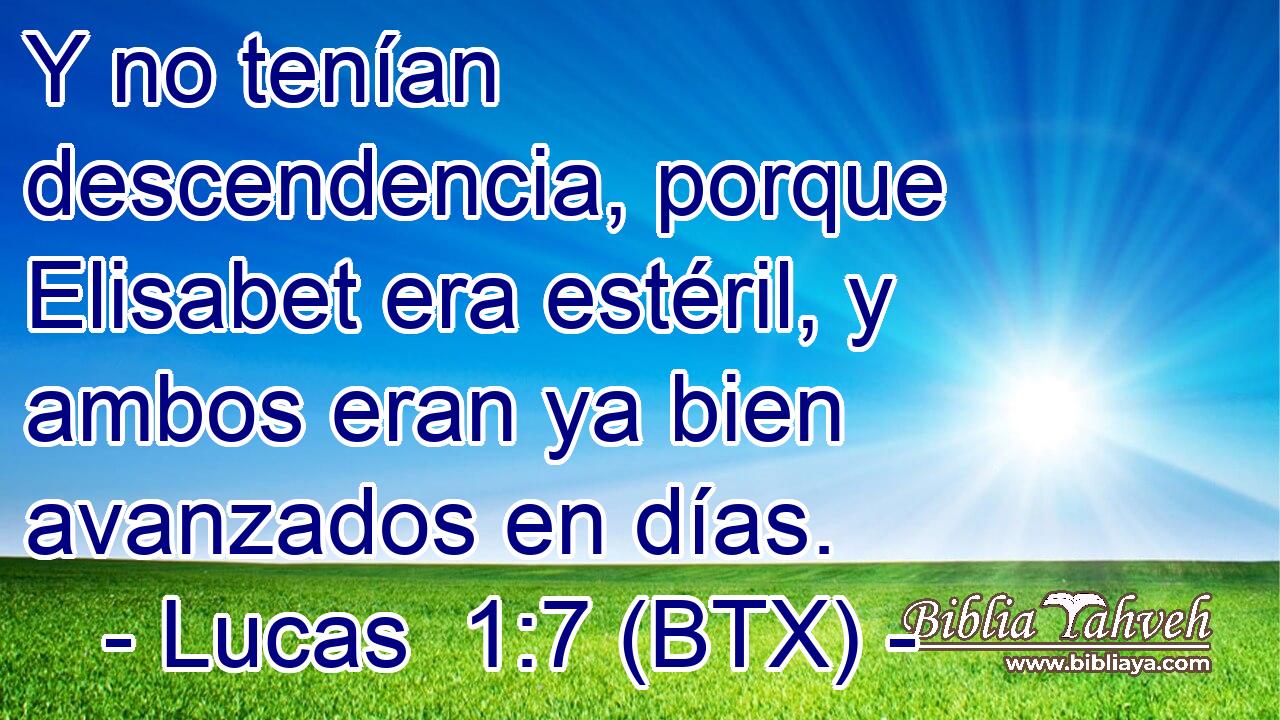 Y no tenían descendencia, porque Elisabet era estéril, y ambos eran ya bien avanzados en días.