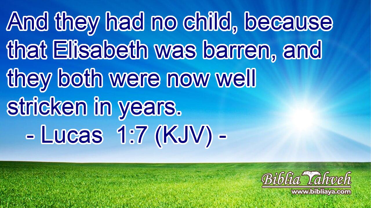 And they had no child, because that Elisabeth was barren, and they both were now well stricken in years.
