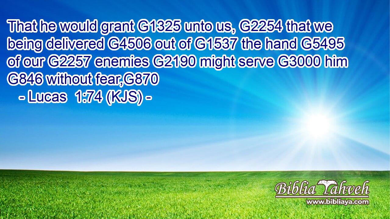 That he would grant G1325 unto us, G2254 that we being delivered G4506 out of G1537 the hand G5495 of our G2257 enemies G2190 might serve G3000 him G846 without fear,G870