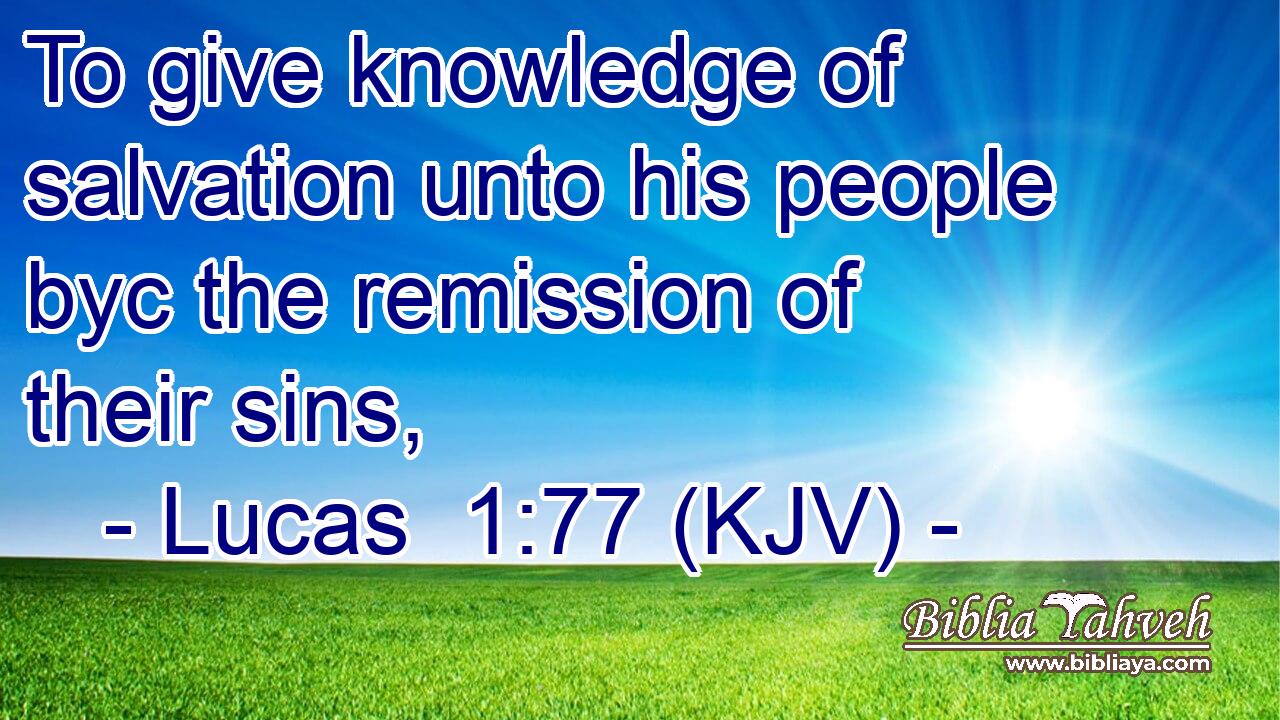 To give knowledge of salvation unto his people byc the remission of their sins,