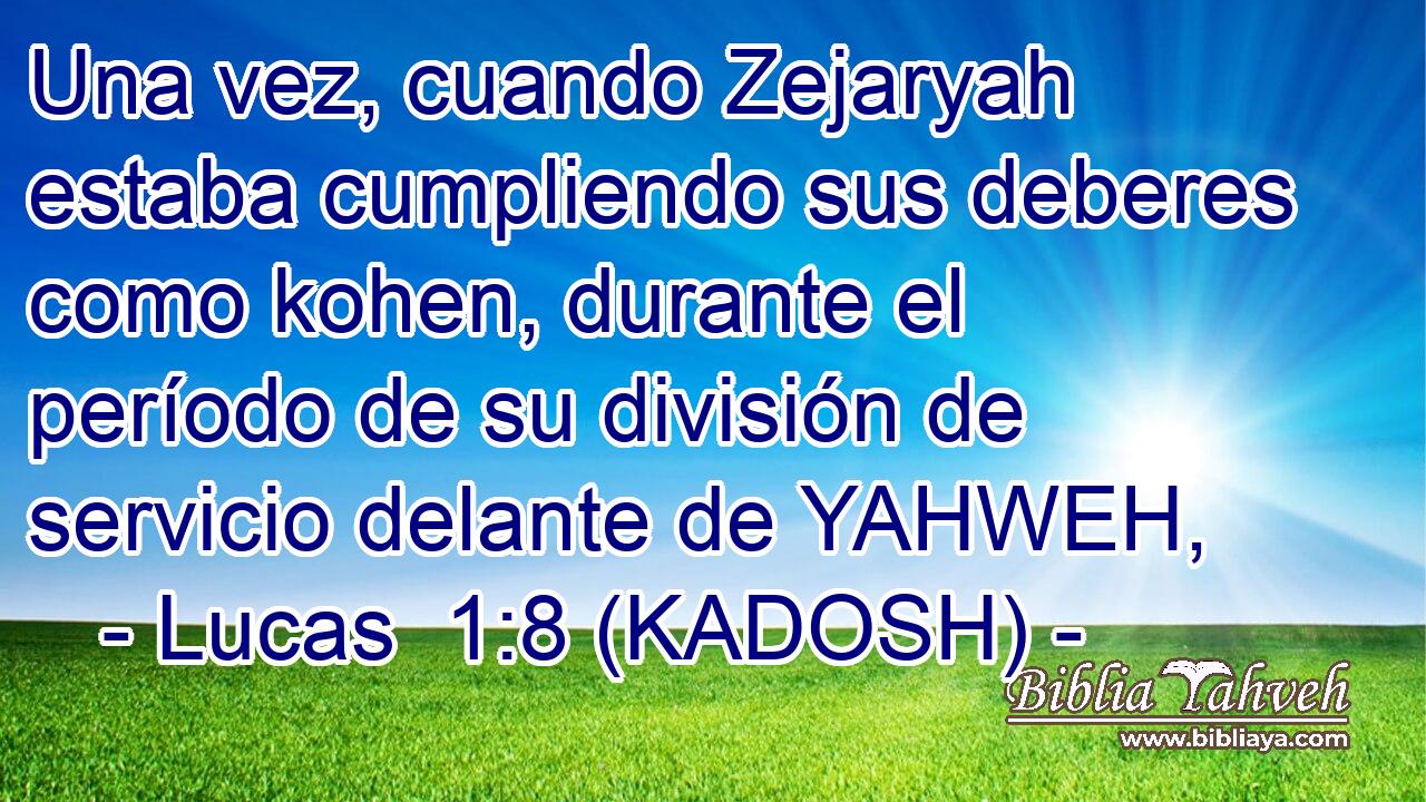 Una vez, cuando Zejaryah estaba cumpliendo sus deberes como kohen, durante el período de su división de servicio delante de YAHWEH, 