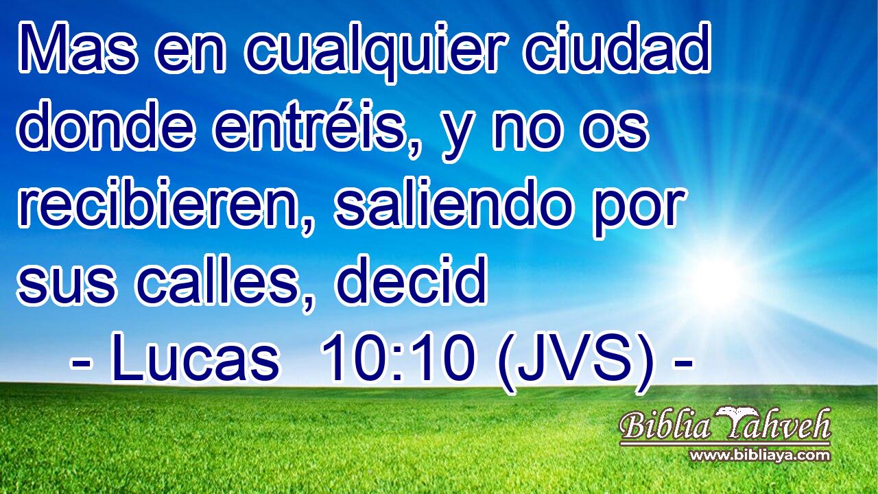 Mas en cualquier ciudad donde entréis, y no os recibieren, saliendo por sus calles, decid