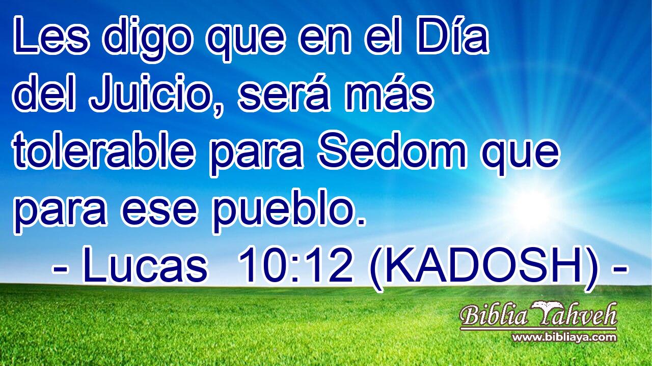  Les digo que en el Día del Juicio, será más tolerable para Sedom que para ese pueblo. 