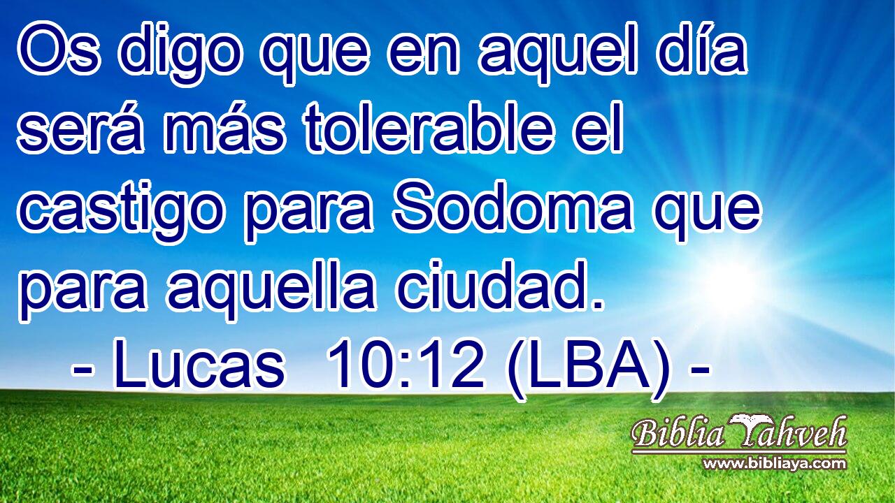 Os digo que en aquel día será más tolerable el castigo para Sodoma que para aquella ciudad.
