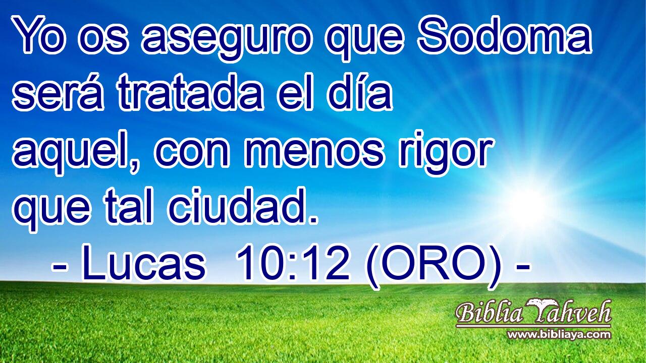  Yo os aseguro que Sodoma será tratada el día aquel, con menos rigor que tal ciudad. 