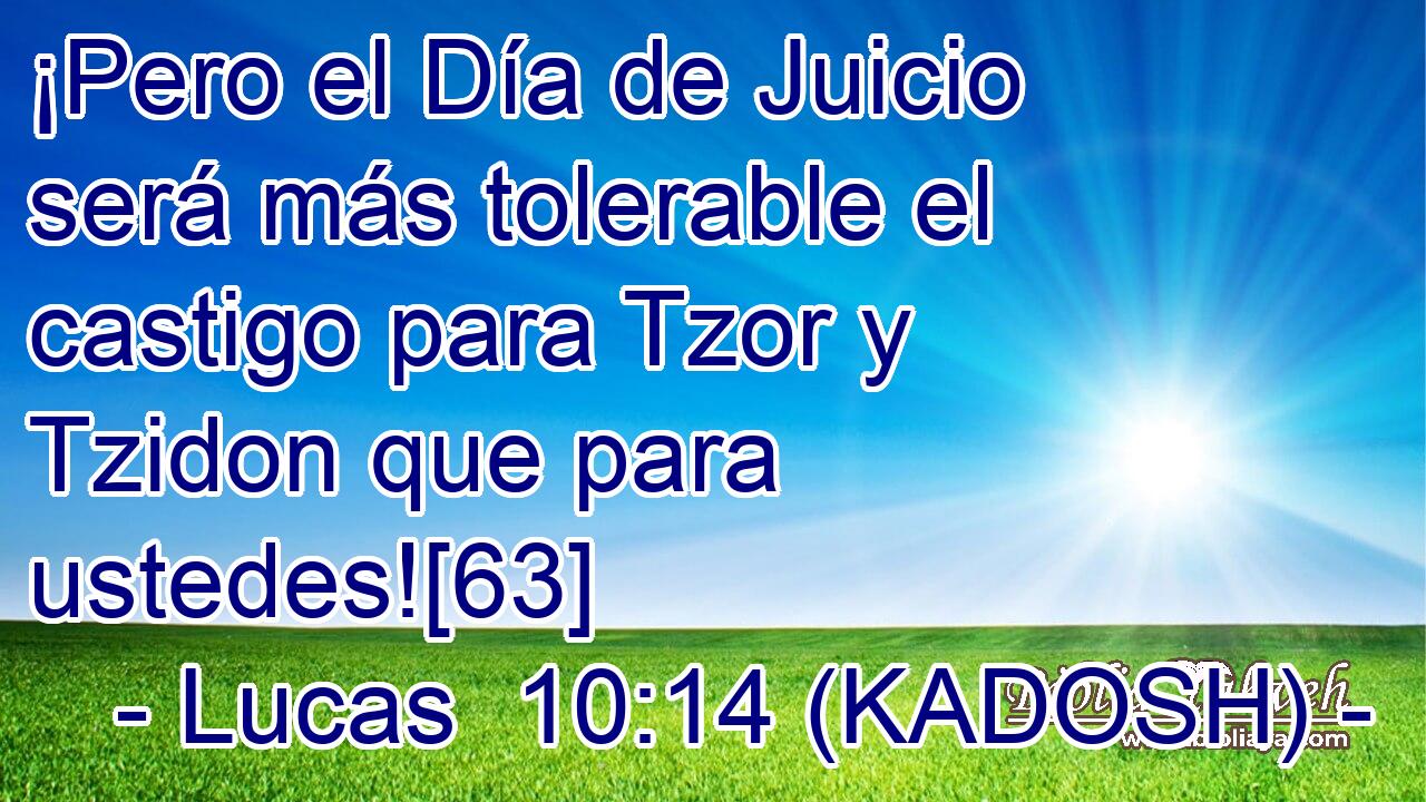  ¡Pero el Día de Juicio será más tolerable el castigo para Tzor y Tzidon que para ustedes![63] 