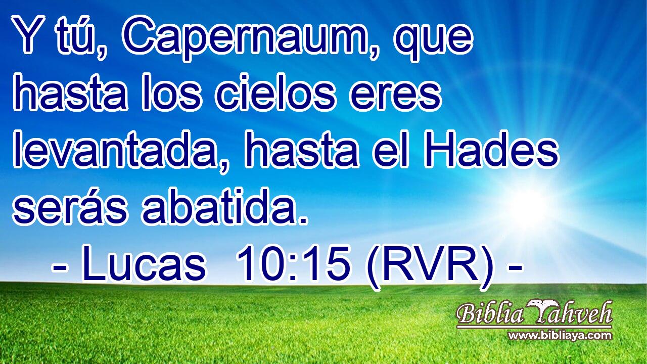 Y tú, Capernaum, que hasta los cielos eres levantada, hasta el Hades serás abatida.