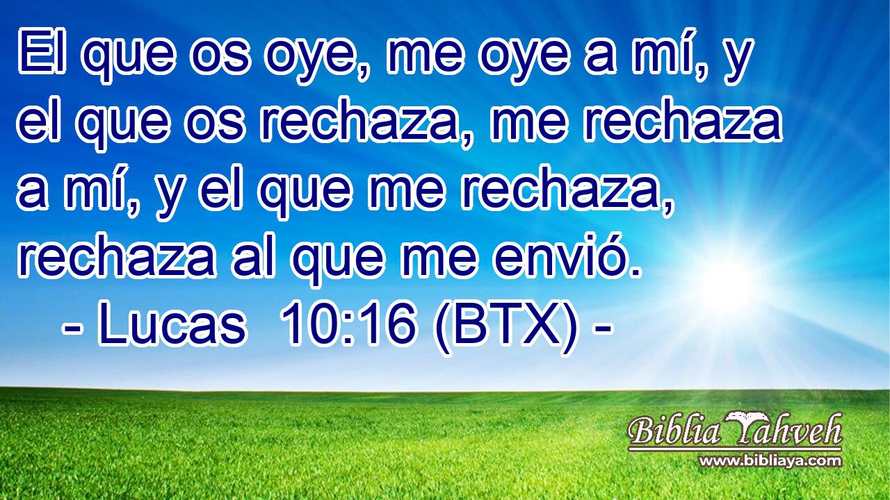 El que os oye, me oye a mí, y el que os rechaza, me rechaza a mí, y el que me rechaza, rechaza al que me envió.