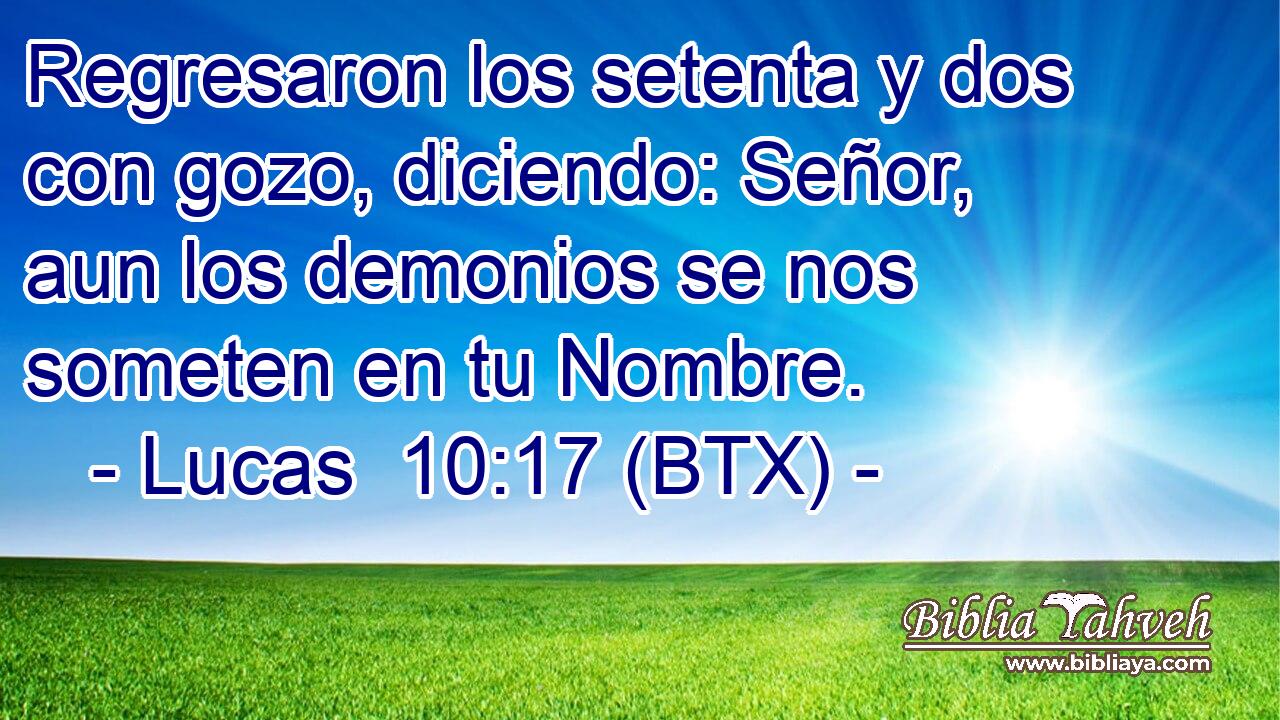 Regresaron los setenta y dos con gozo, diciendo: Señor, aun los demonios se nos someten en tu Nombre.