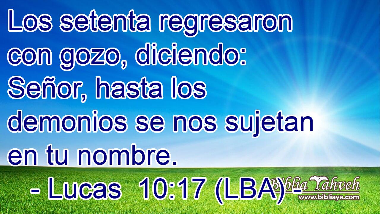 Los setenta regresaron con gozo, diciendo: Señor, hasta los demonios se nos sujetan en tu nombre.